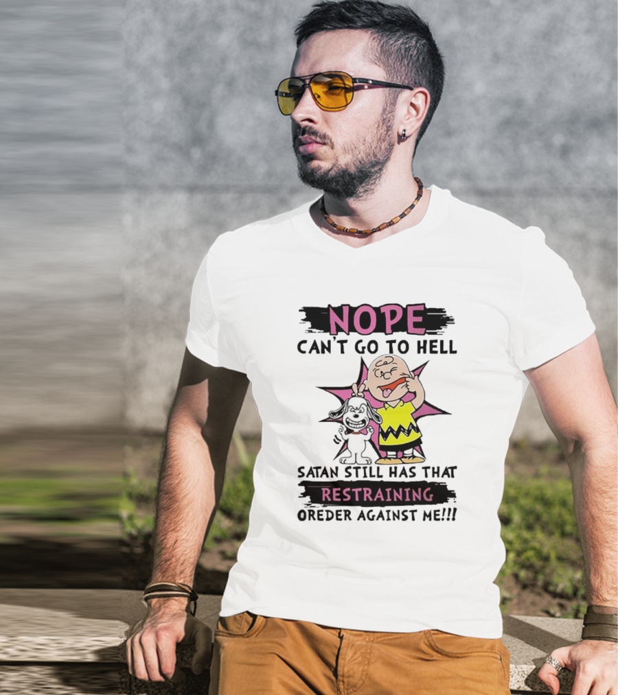 Nope Can't Go To Hell Satan Still Has That Restraining Order Against Me Charlie Brown Snoopy T-Shirt