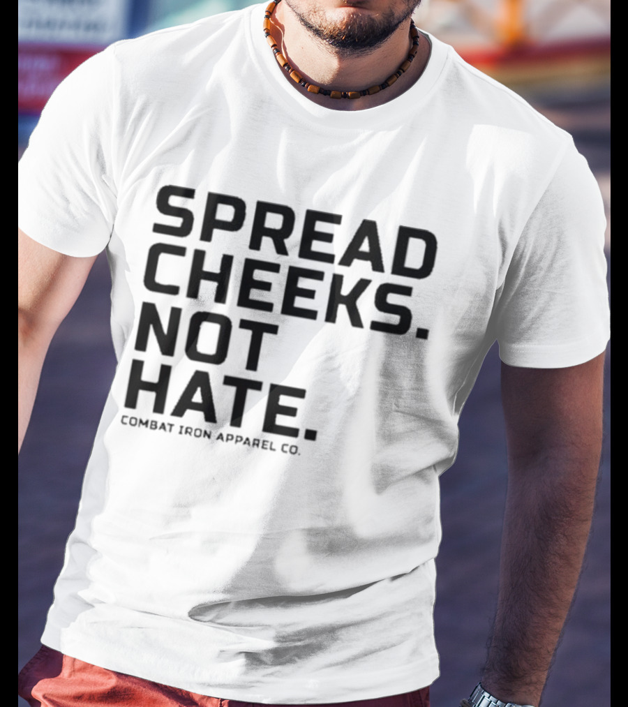Spread Cheeks Not Hate Combat Iron Apparel Co T-Shirt