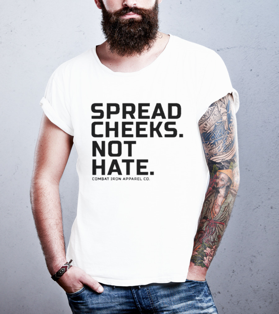 Spread Cheeks Not Hate Combat Iron Apparel Co T-Shirt