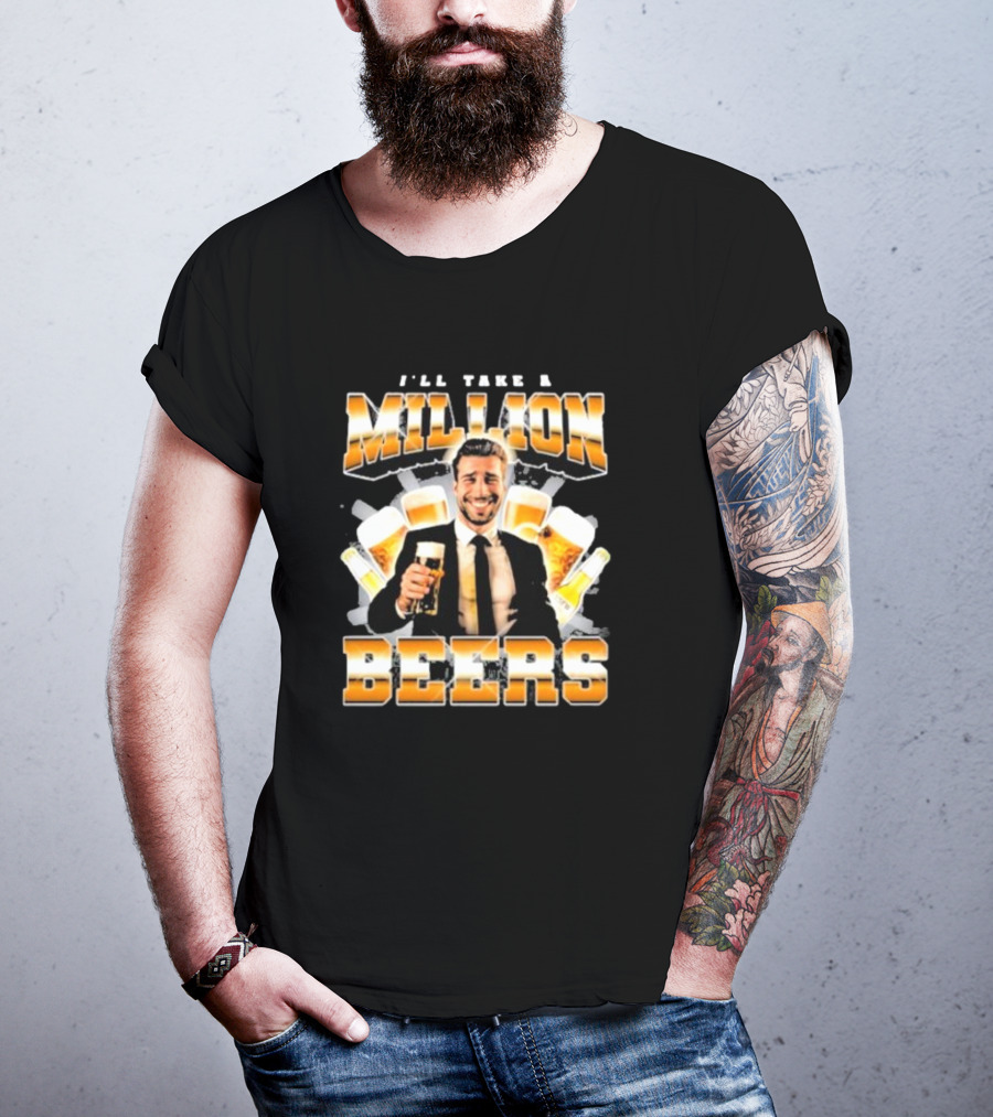 Notsafeforwear I'll Take A Million Beers With Smiling Man Holding Beer T-Shirt