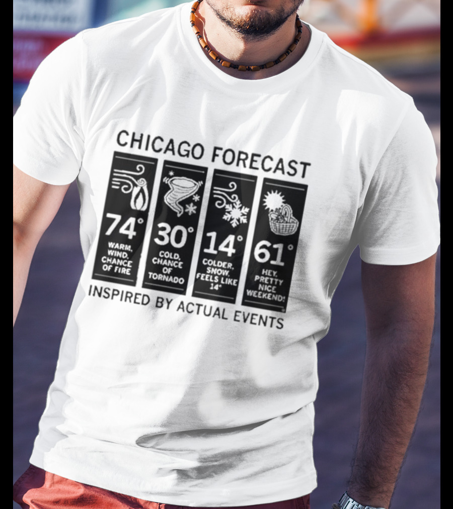 Chicago Forecast 74 Warm Wind Chance Of Fire 30 Cold Chance Of Tornado 14 Colder Snow Feels Like 14 61 Hey Pretty Nice Weekend T-Shirt
