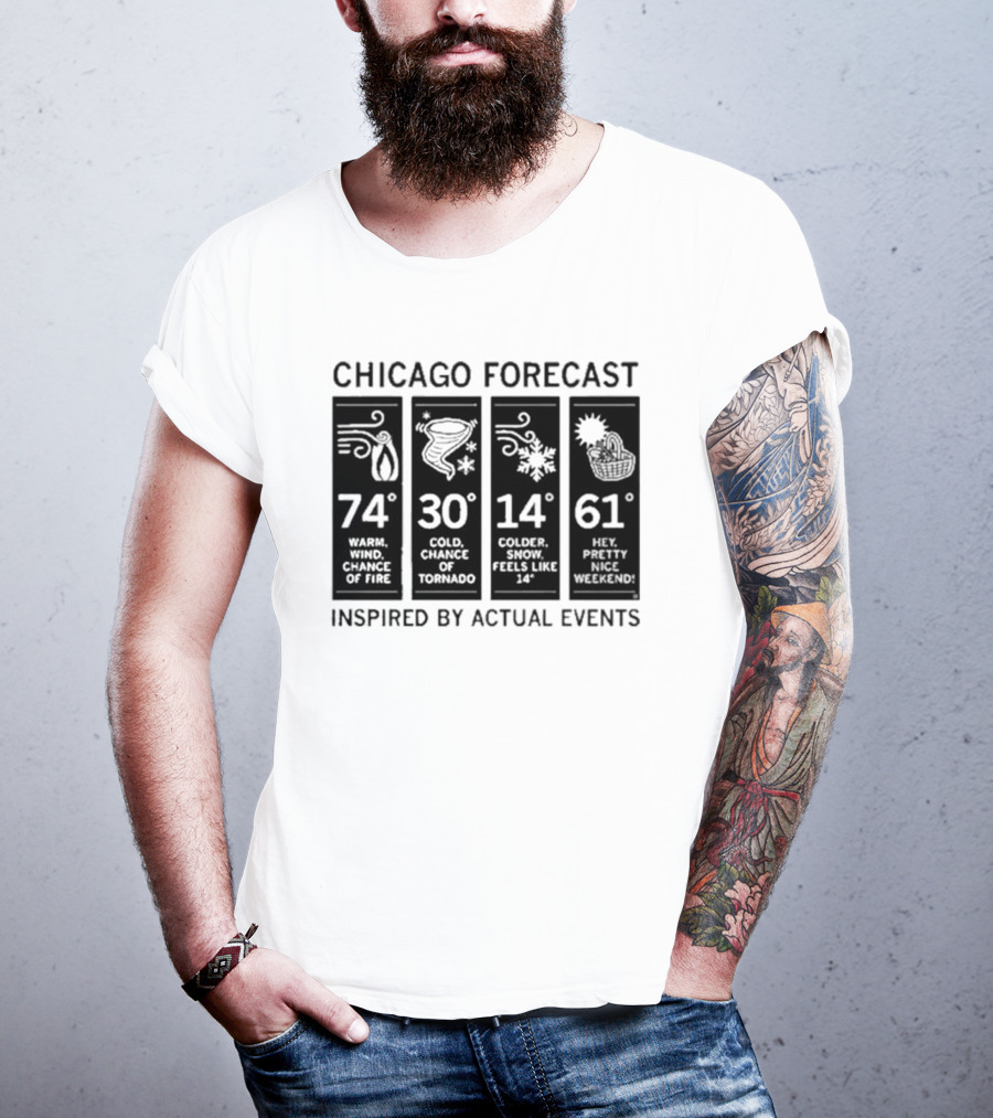 Chicago Forecast 74 Warm Wind Chance Of Fire 30 Cold Chance Of Tornado 14 Colder Snow Feels Like 14 61 Hey Pretty Nice Weekend T-Shirt