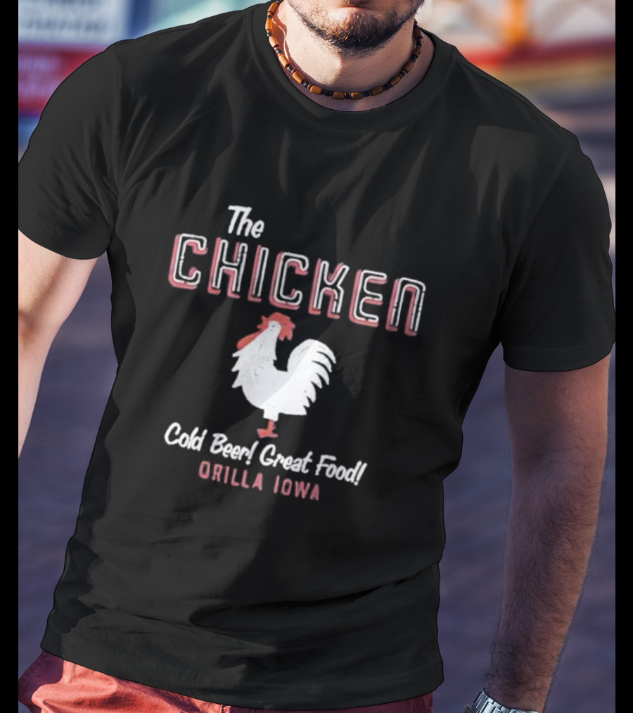 The Chicken Cold Beer Great Food Orilla Iowa Rooster T-Shirt
