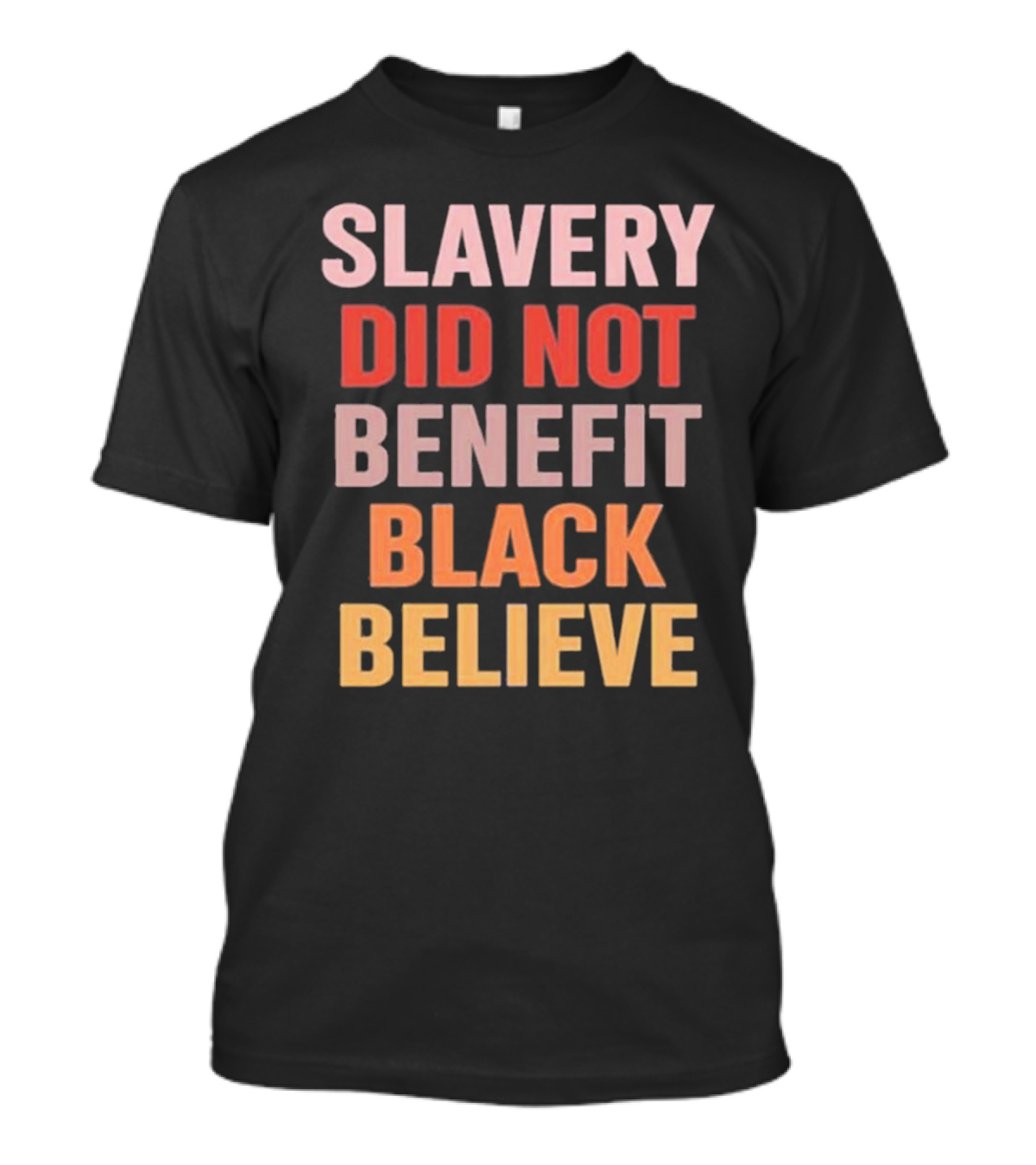 Slavery Did Not Benefit Black Believe T-Shirt
