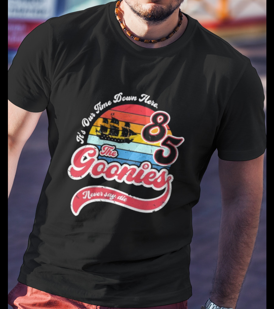 The Goonies 85 It's Our Time Down Here Never Say Die T-Shirt
