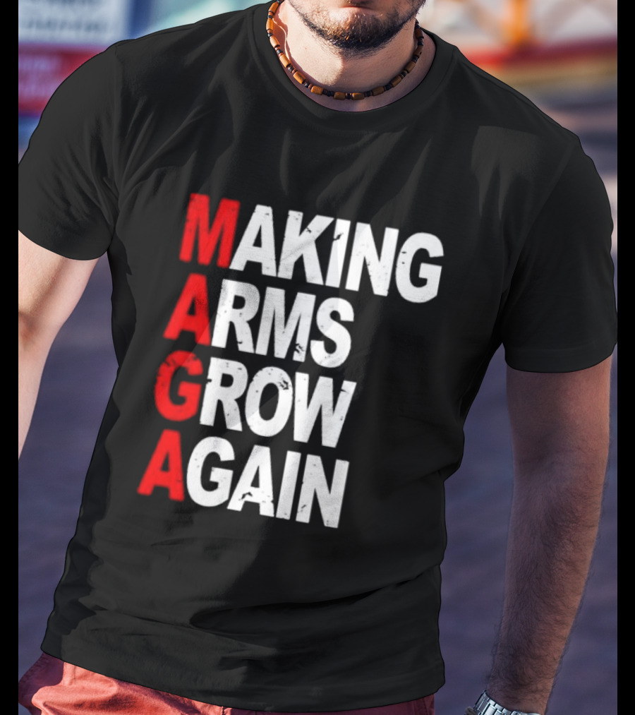 Making Arms Grow Again MAGA T-Shirt