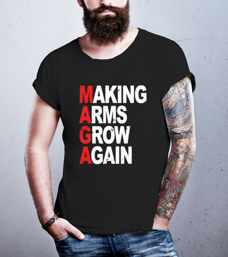 Making Arms Grow Again MAGA T-Shirt
