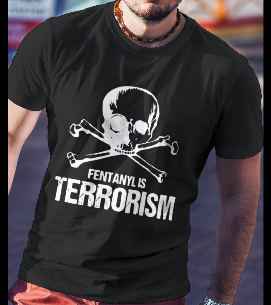 Fentanyl Is Terrorism Skull T-Shirt