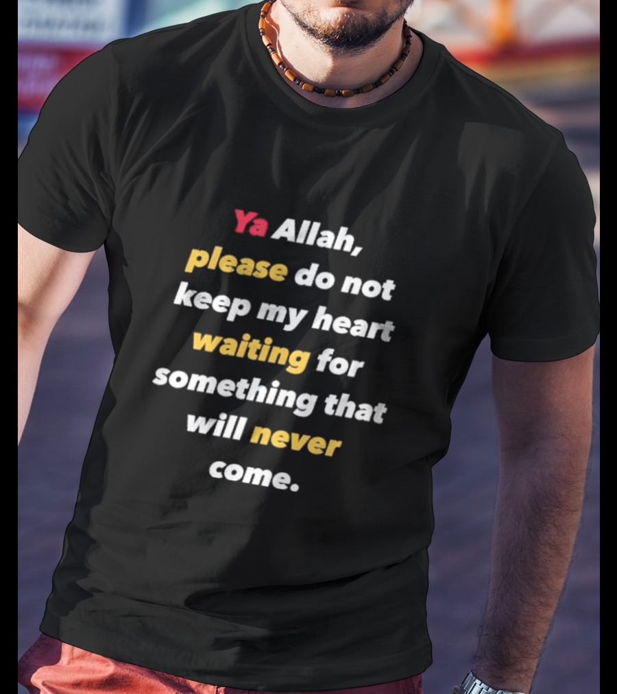 Ya Allah Please Do Not Keep My Heart Waiting For Something That Will Never Come T-Shirt
