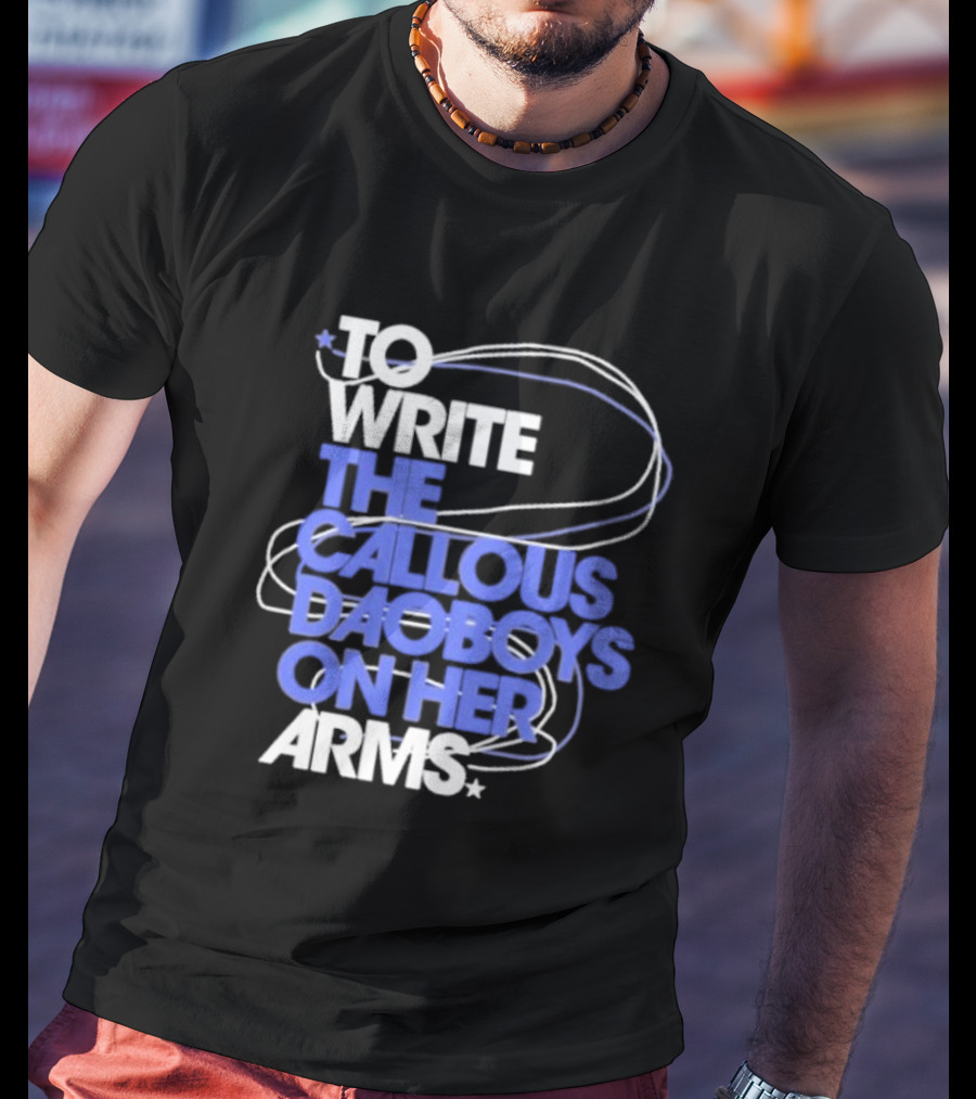 To Write The Callous Daoboys On Her Arms Band-Inspired Typography T-Shirt