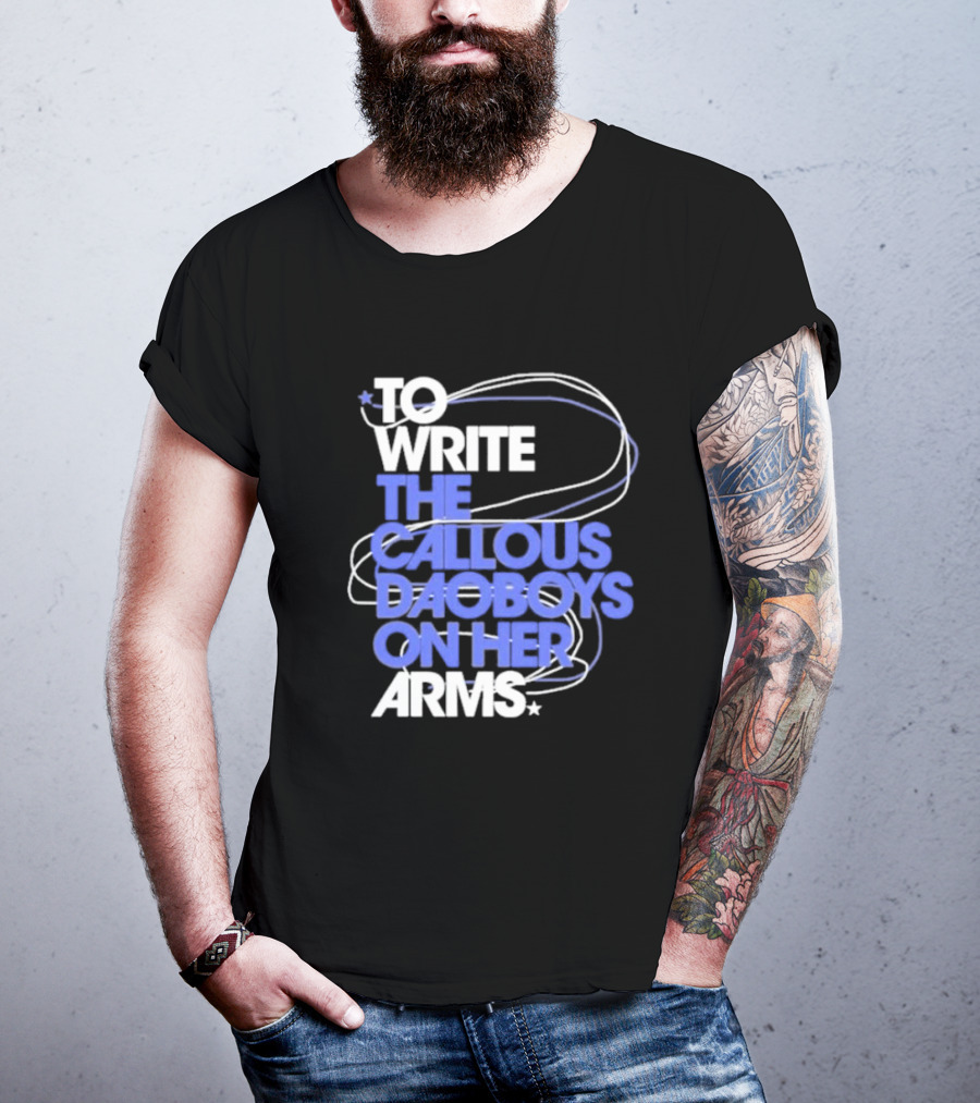 To Write The Callous Daoboys On Her Arms Band-Inspired Typography T-Shirt