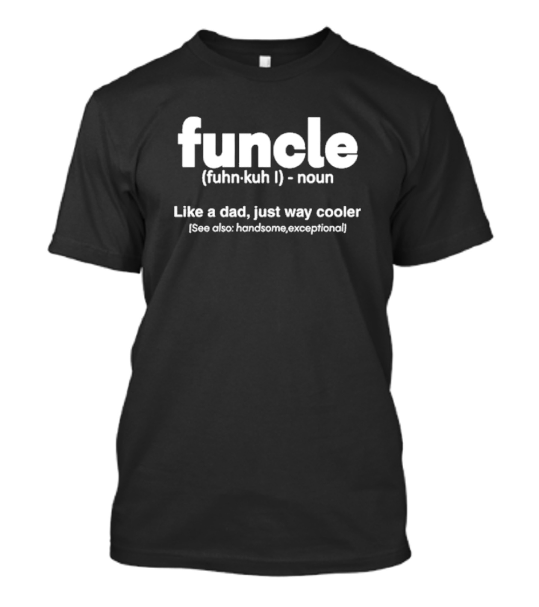 Funcle Definition Noun Like A Dad Just Way Cooler Handsome Exceptional T-Shirt