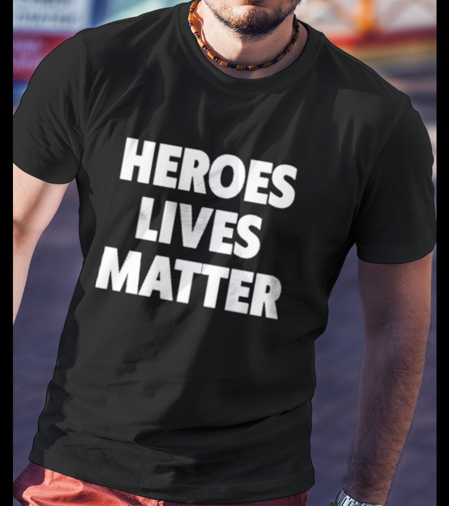 Heroes Lives Matter T-Shirt