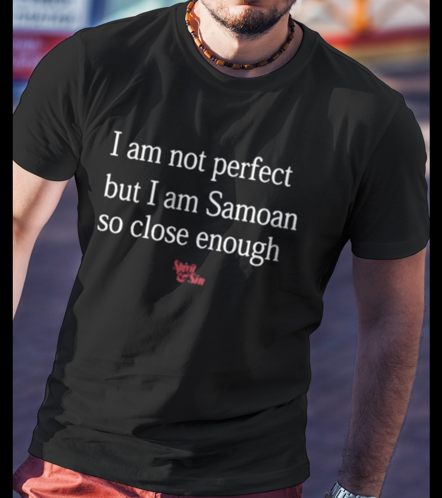 I Am Not Perfect But I Am Samoan So Close Enough Spirit And Sin T-Shirt