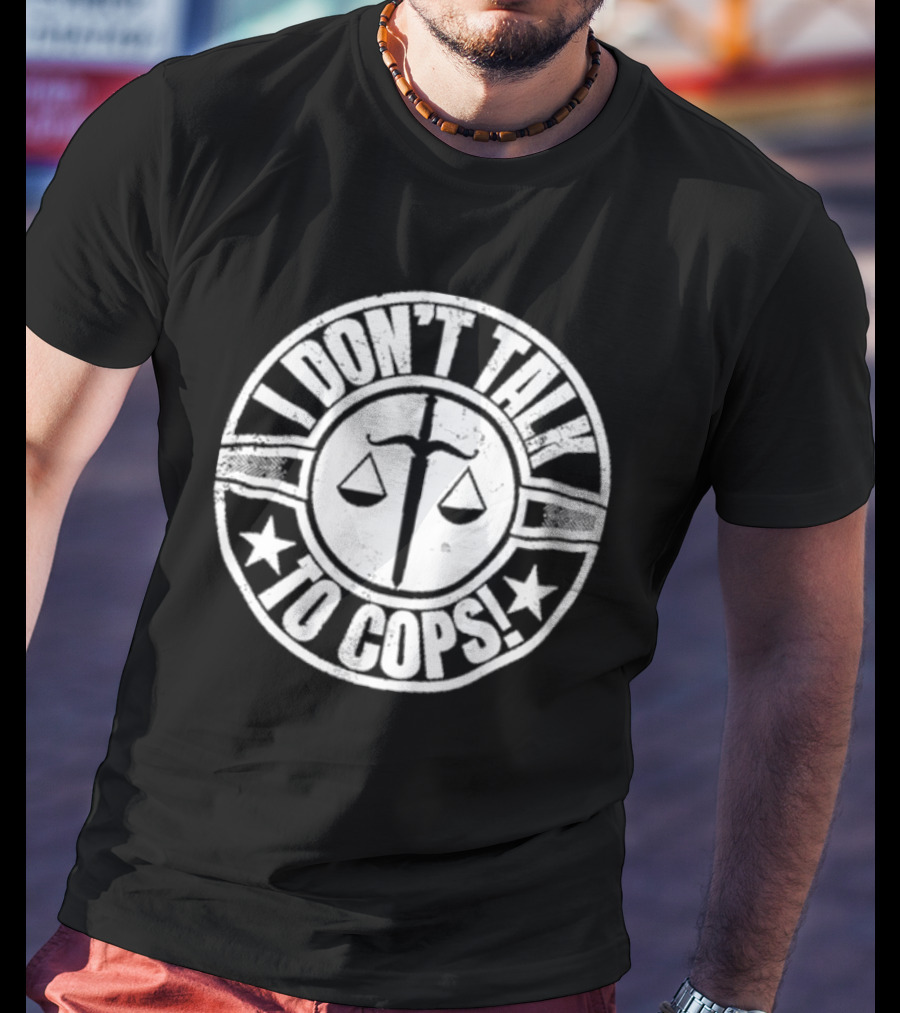 I Don’t Talk To Cops Scales Of Justice Star Emblem T-Shirt