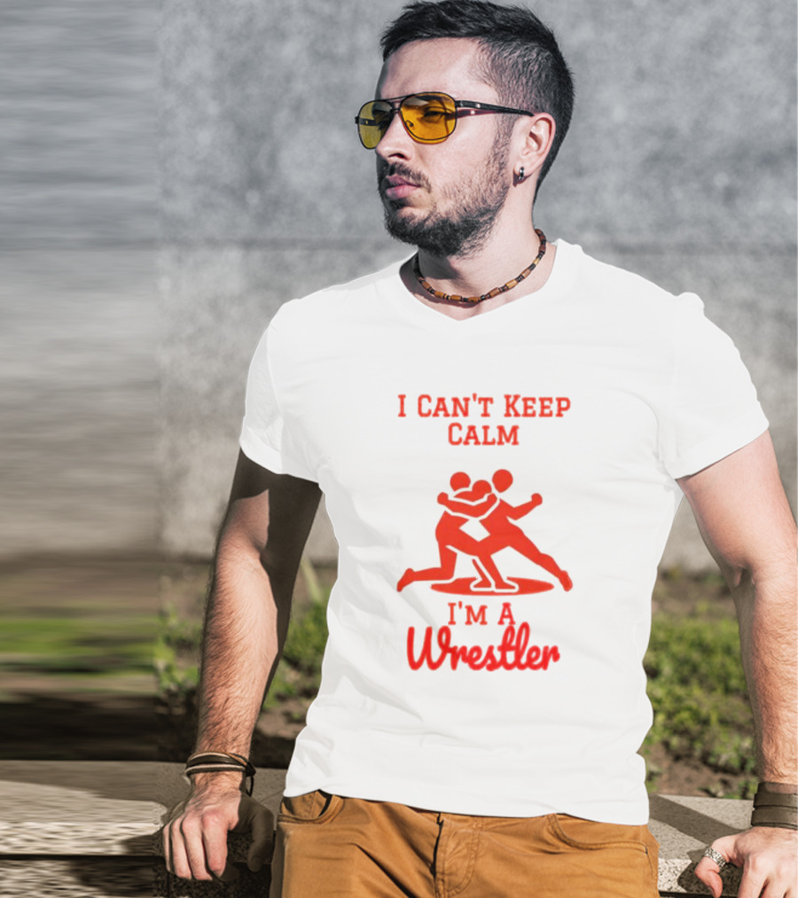 I Can't Keep Calm I'm A Wrestler T-Shirt