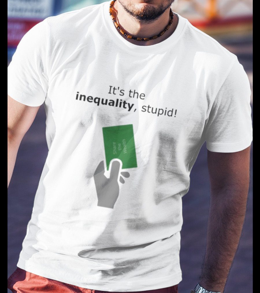 It's The Inequality Stupid Share The Wealth Green Card Message T-Shirt