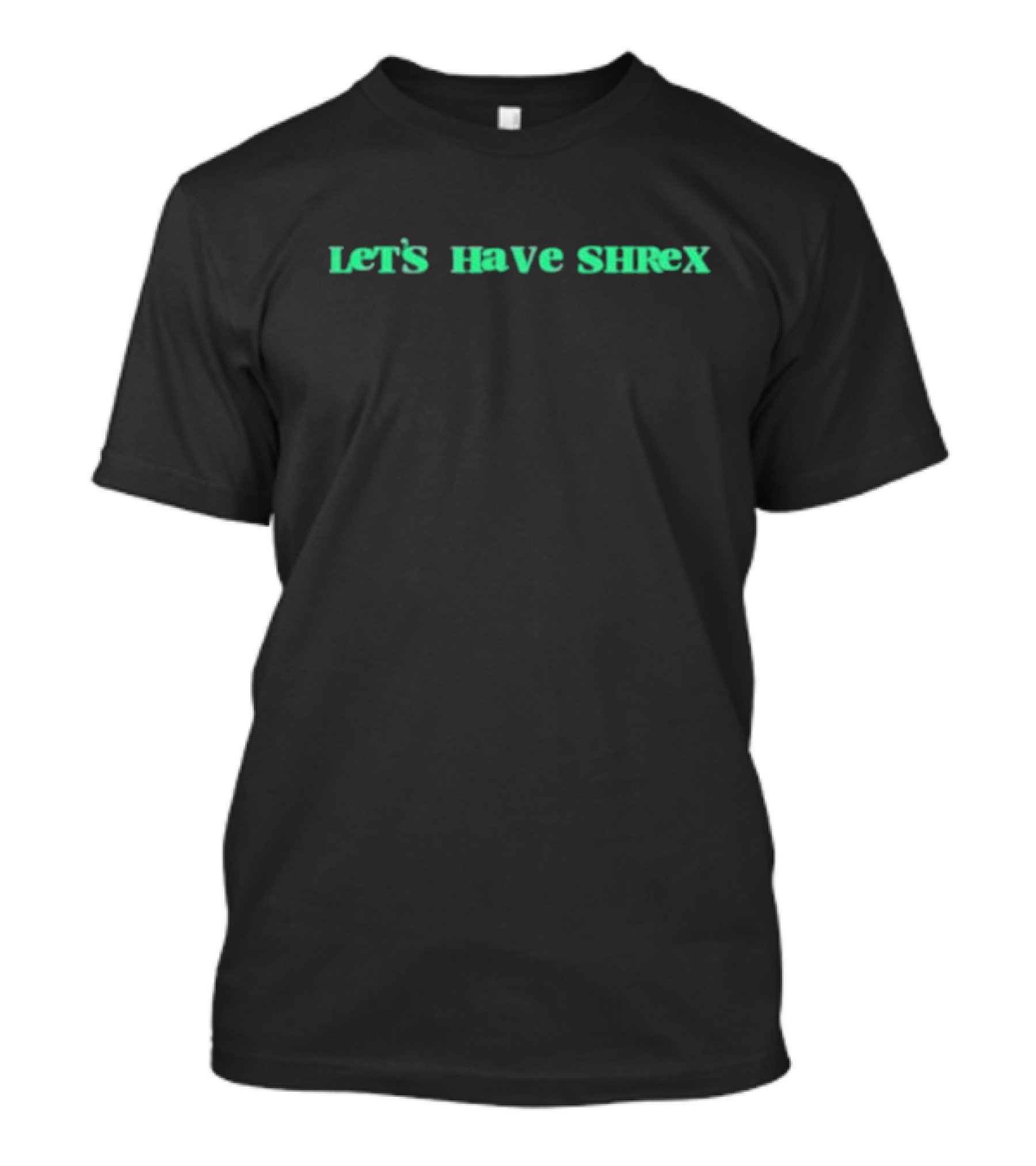 Let's Have Shrex Bold Green Text T-Shirt