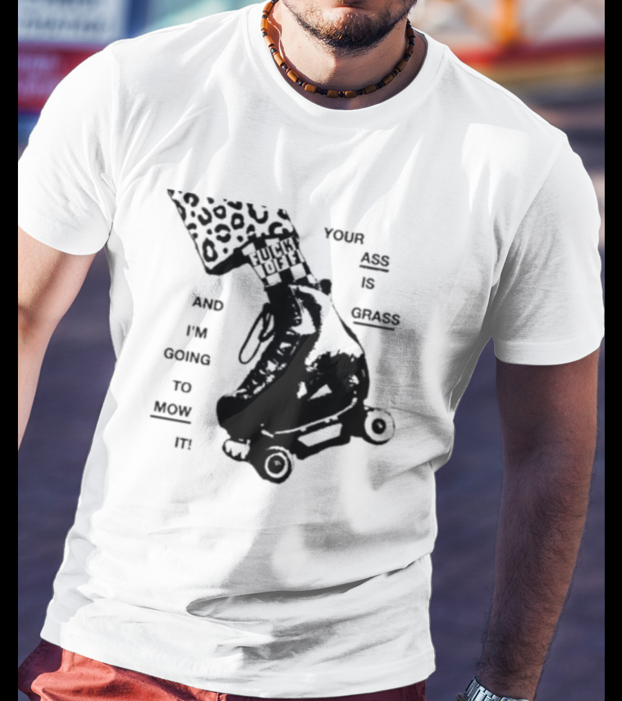 YOUR ASS IS GRASS AND I'M GOING TO MOW IT ROLLER SKATE LEOPARD PRINT TOUGH LOVE T-Shirt
