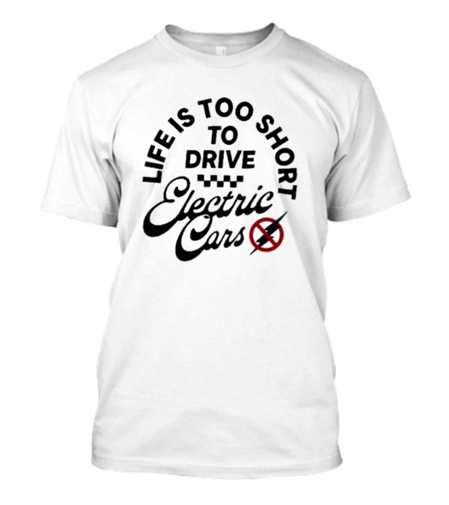 Life Is Too Short To Drive Electric Cars T-Shirt