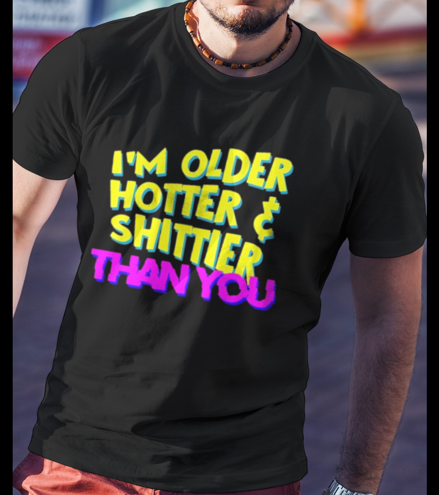 I'm Older Hotter And Shittier Than You Retro T-Shirt