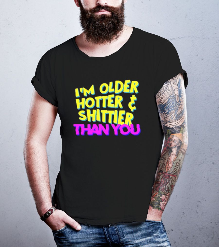 I'm Older Hotter And Shittier Than You Retro T-Shirt