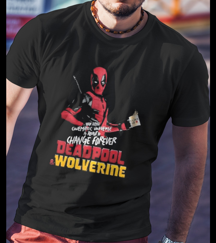 Deadpool And Wolverine Your Little Cinematic Universe Is About To Change Forever T-Shirt