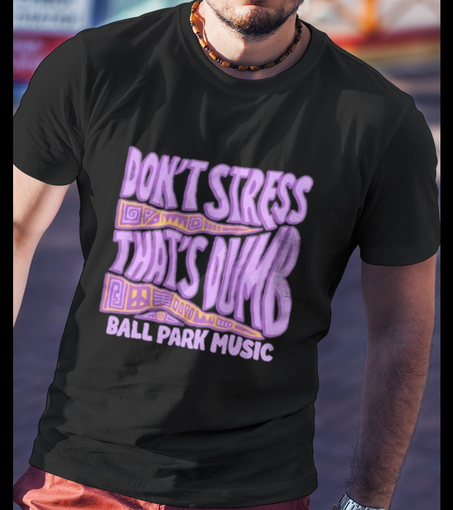 Don’T Stress That’s Dumb Ball Park Music Psychedelic Text T-Shirt