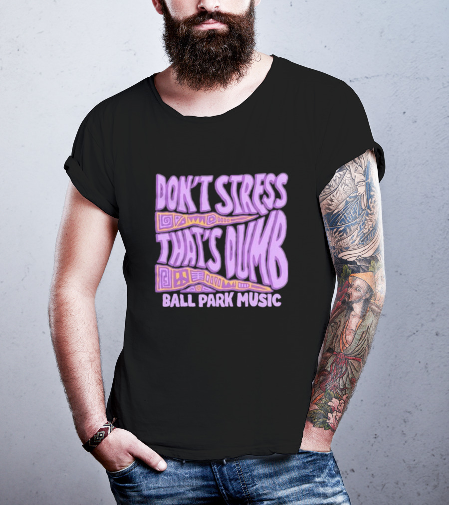 Don’T Stress That’s Dumb Ball Park Music Psychedelic Text T-Shirt