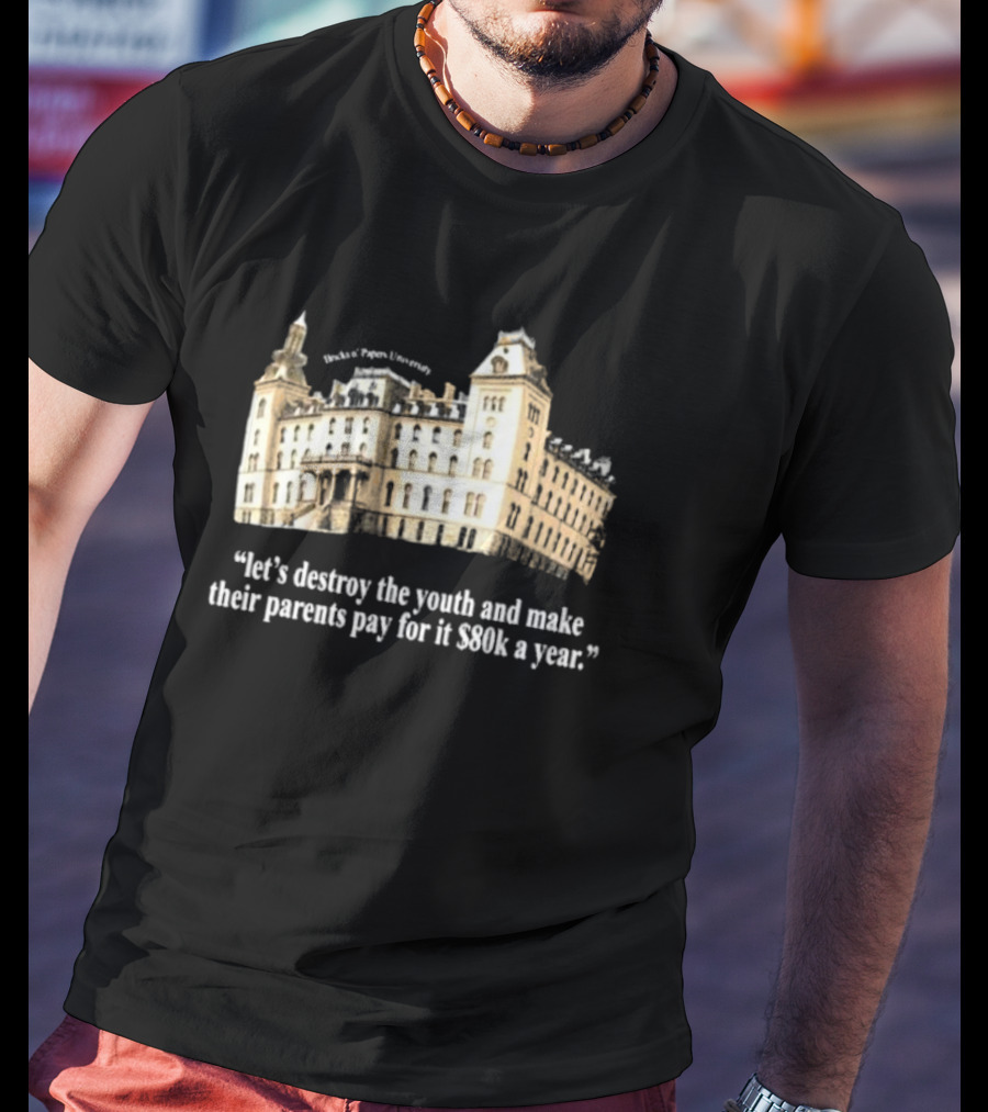 Bricks N Papers University Let’s Destroy The Youth And Make Their Parents Pay For It $80k A Year T-Shirt