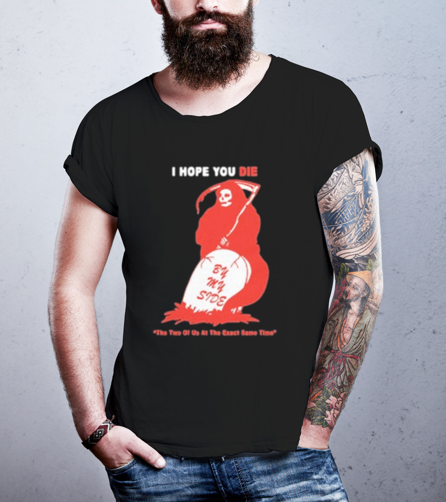 I Hope You Die By My Side Grim Reaper The Two Of Us At The Exact Same Time T-Shirt