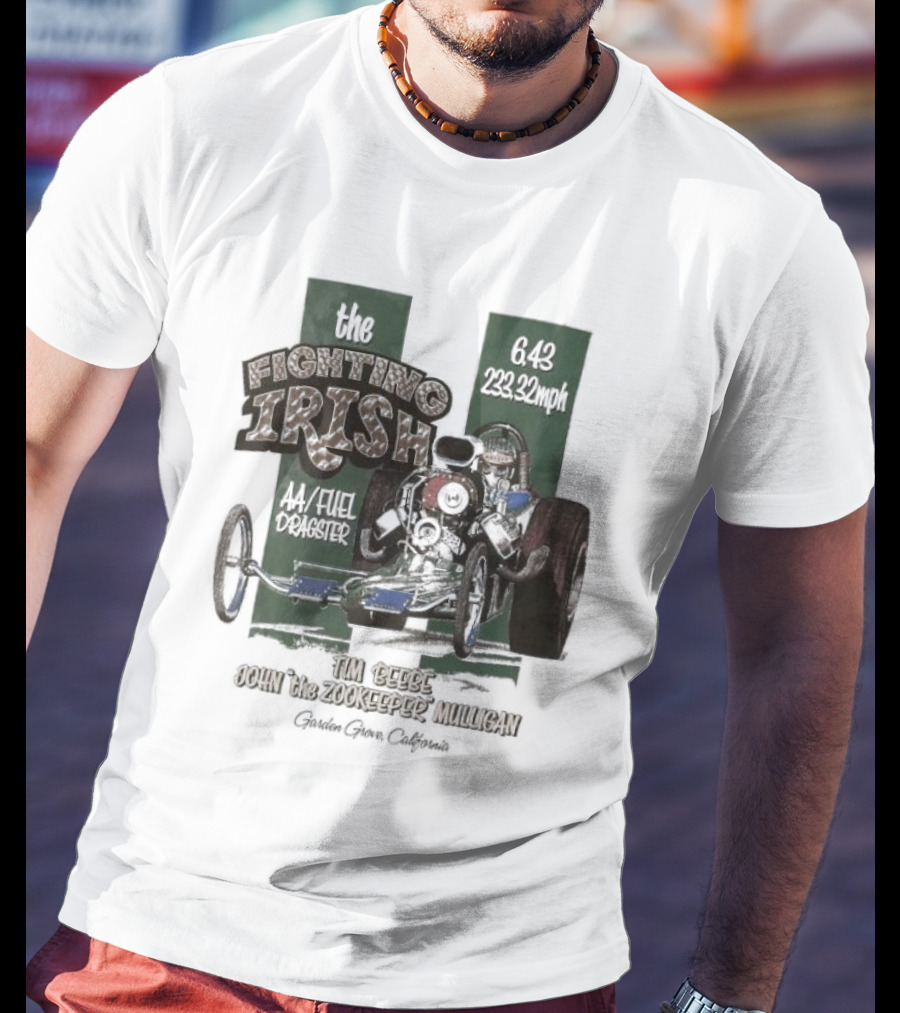 The Fighting Irish 6.43 233.32mph AA Fuel Dragster Tim Beebe John The Zookeeper Mulligan Garden Grove California T-Shirt