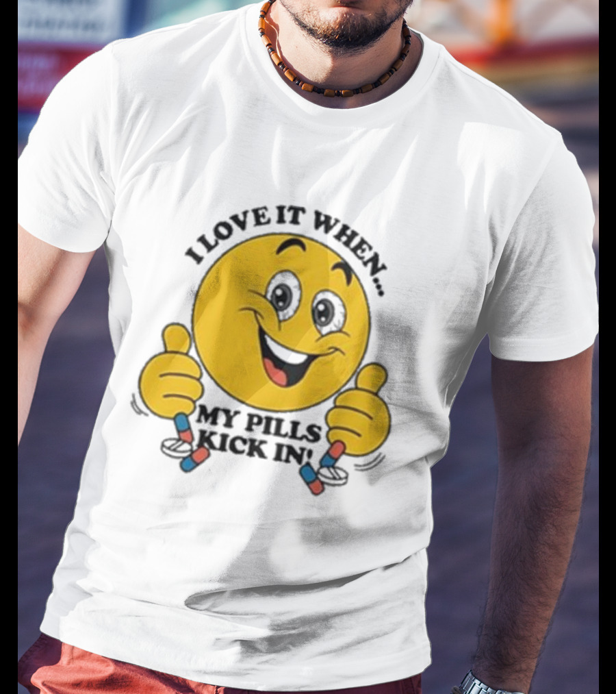 Love It When My Pills Kick In Smiley Face Holding Capsules T-Shirt