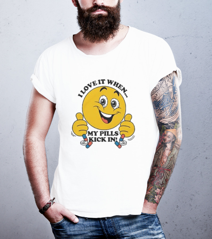 Love It When My Pills Kick In Smiley Face Holding Capsules T-Shirt
