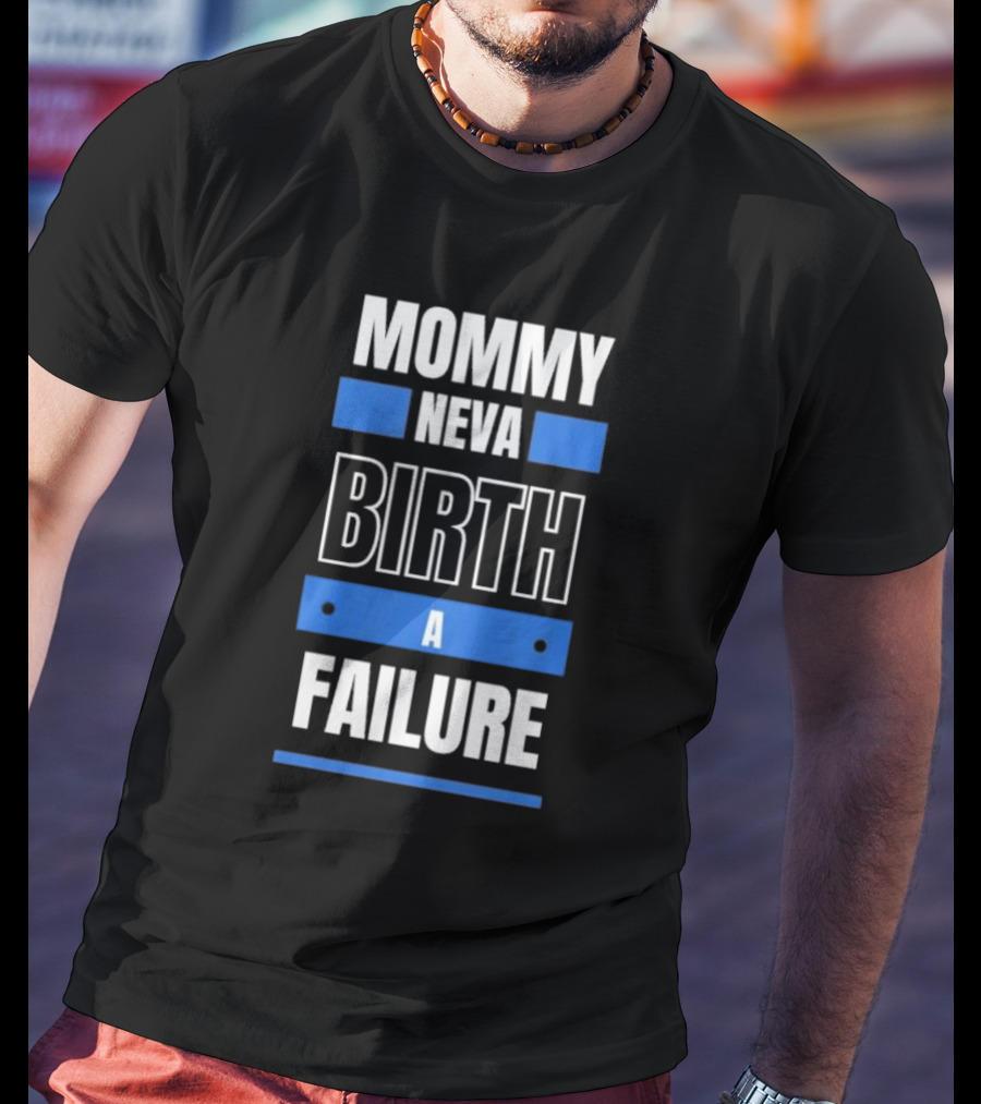 MOMMY NEVA BIRTH A FAILURE T-Shirt
