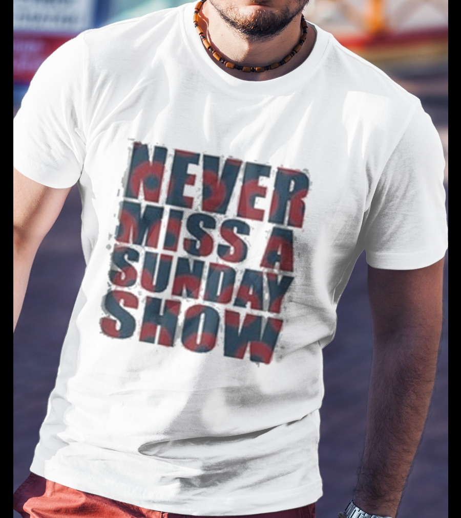 Never Miss A Sunday Show T-Shirt