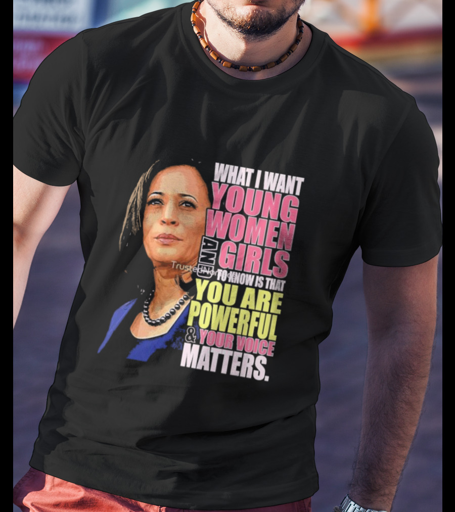 What I Want Young Women And Girls To Know Is That You Are Powerful And Your Voice Matters T-Shirt