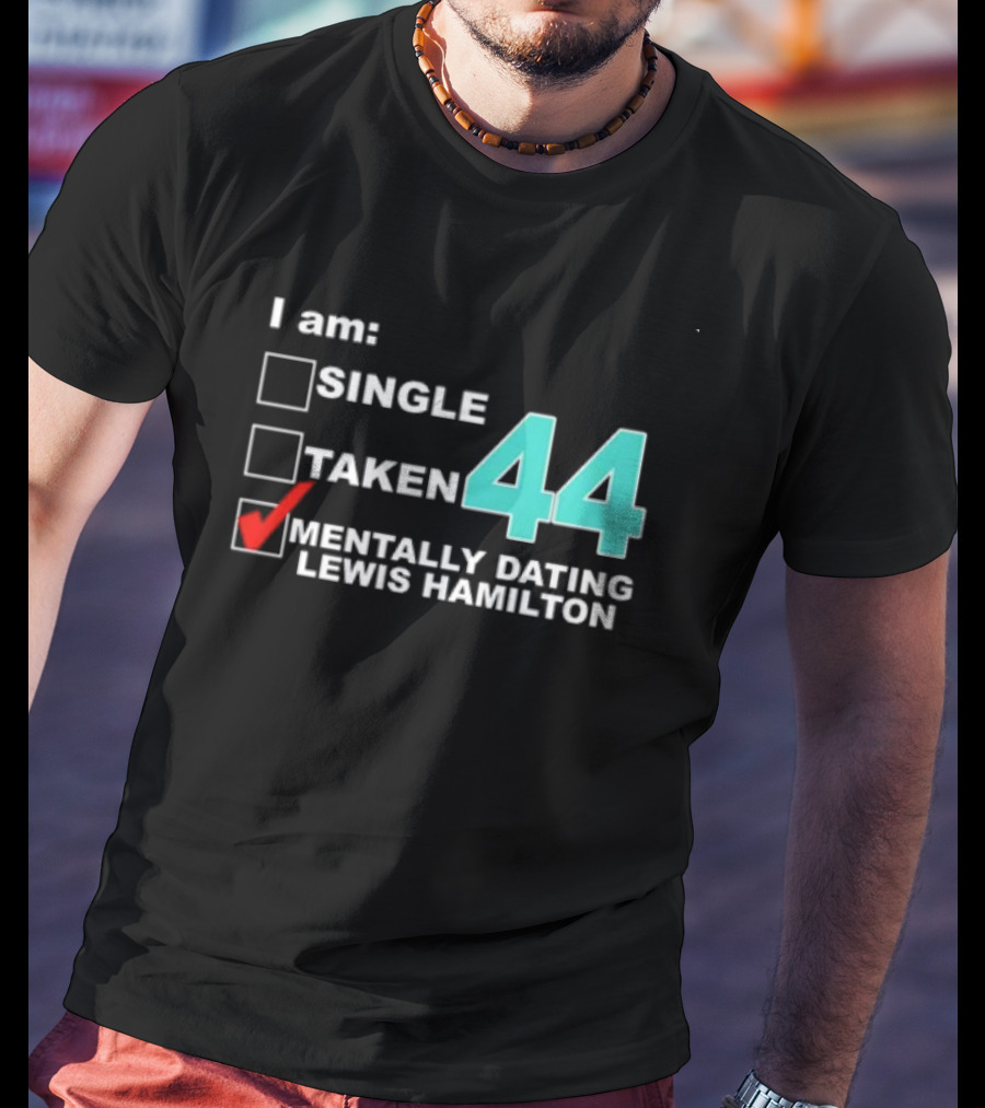 I Am Single Taken Mentally Dating Lewis Hamilton 44 T-Shirt
