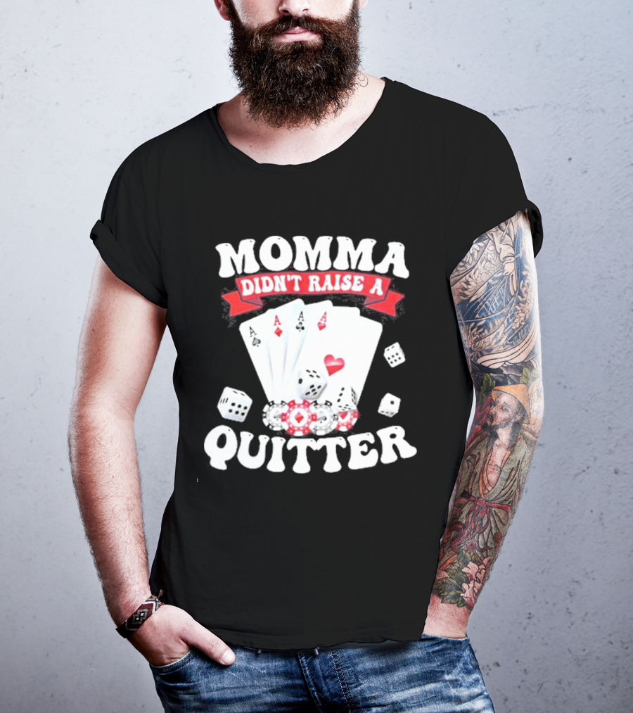 Momma Didn’t Raise A Quitter Poker Cards And Dice T-Shirt