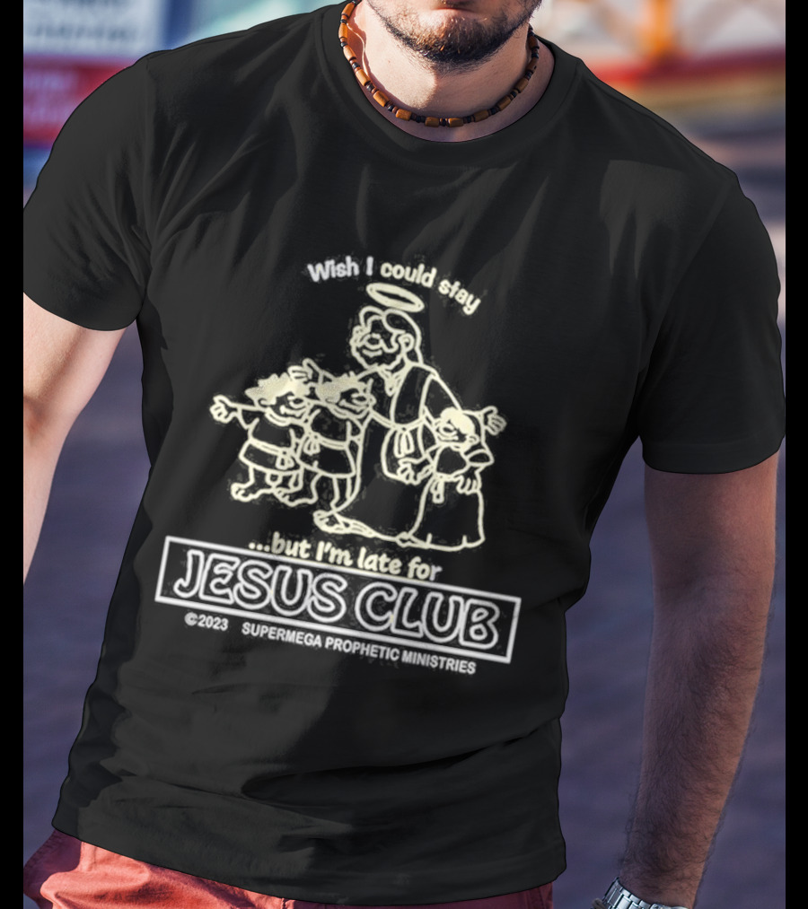 Wish I Could Stay But I'm Late For Jesus Club SuperMega Prophetic Ministries T-Shirt