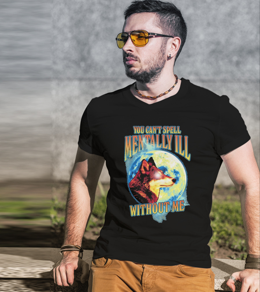 You Can't Spell Mentally Ill Without Me Wolf Moon T-Shirt
