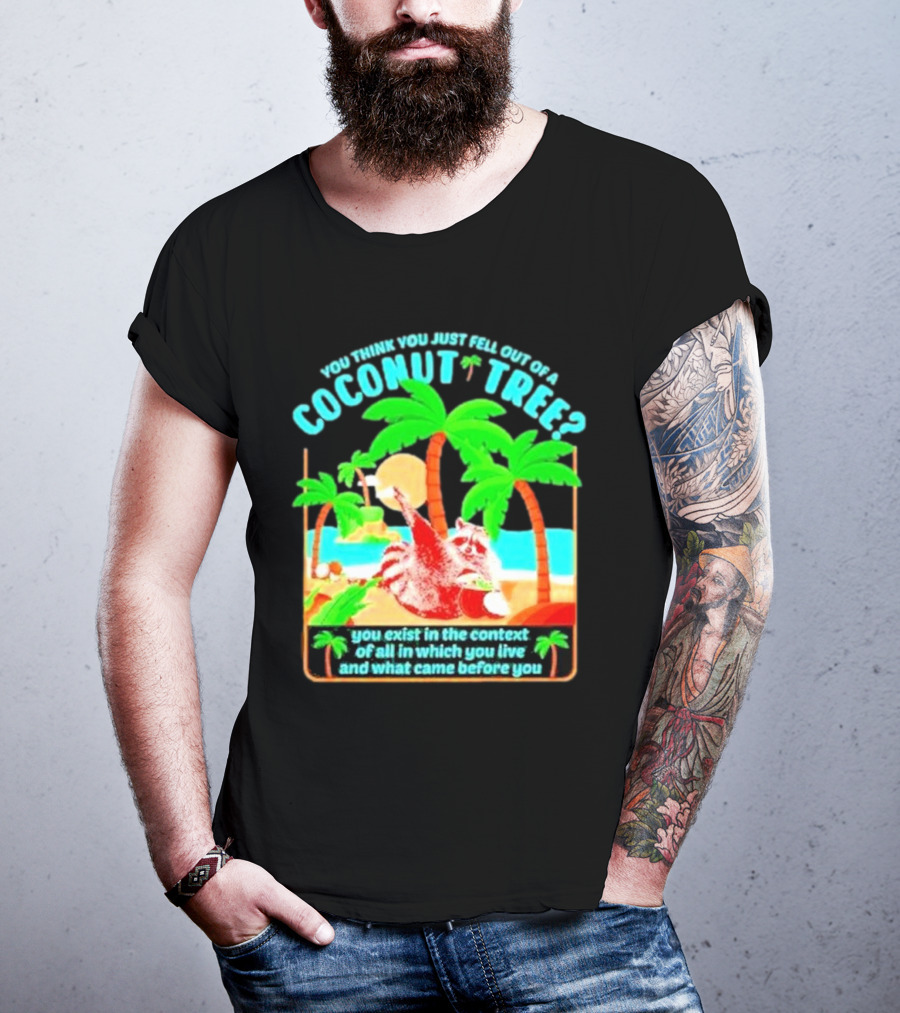 You Think You Just Fell Out Of A Coconut Tree Raccoon Palm Beach Scene T-Shirt