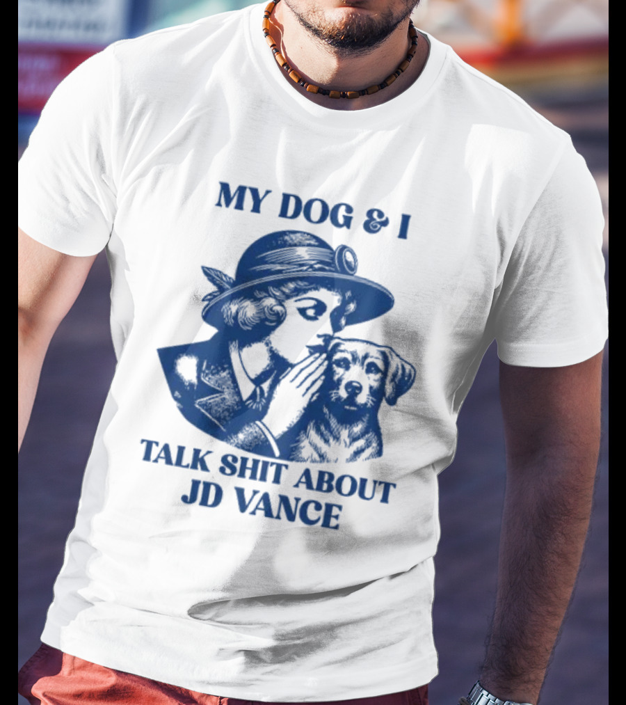 My Dog And I Talk Shit About JD Vance T-Shirt