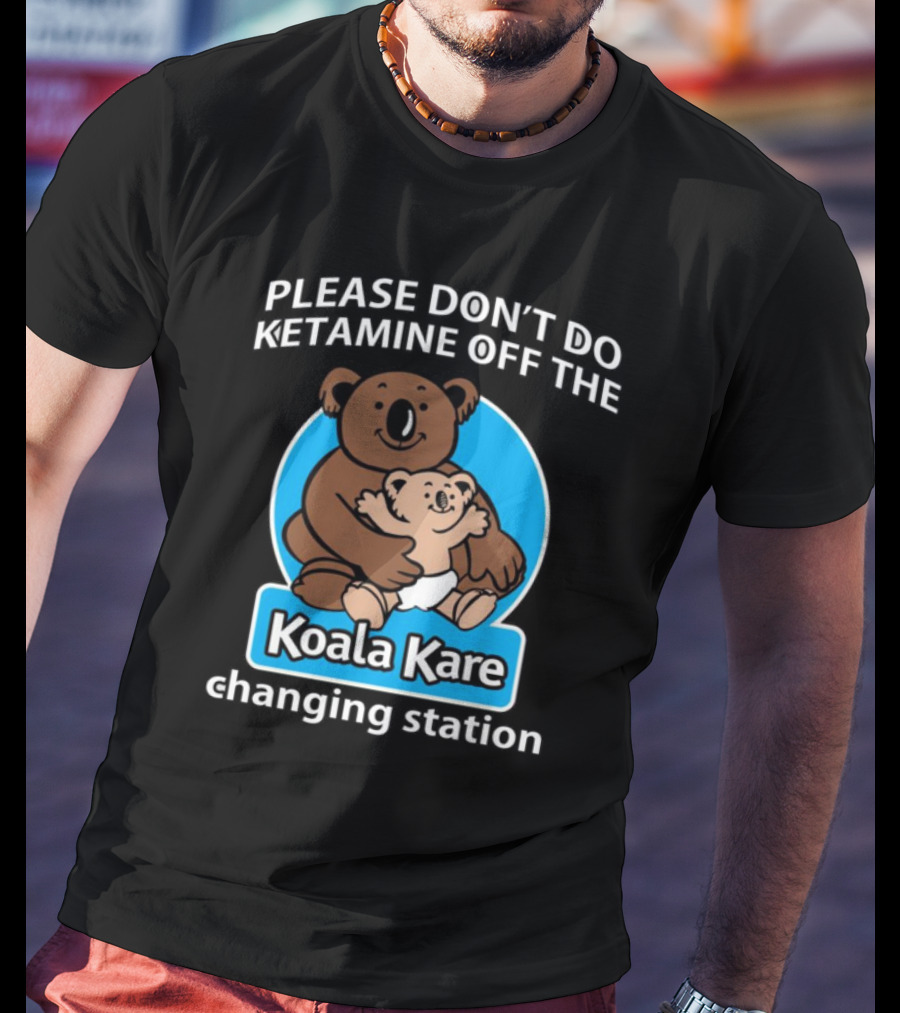 Please Don’t Do Ketamine Off The Koala Kare Changing Station T-Shirt