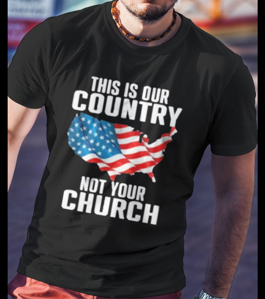 This Is Our Country Not Your Church Patriotic USA Flag Map T-Shirt