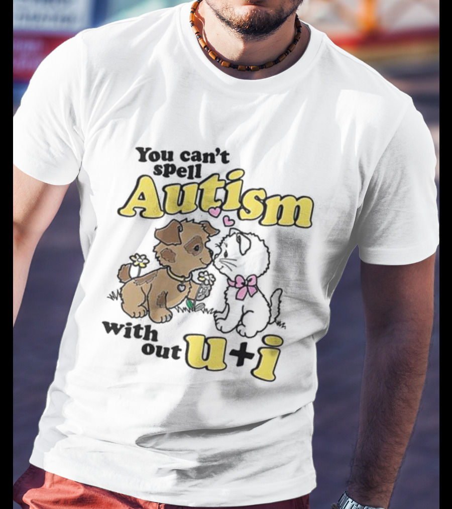 You Can’t Spell Autism Without U + I With Puppy And Kitten Duo T-Shirt