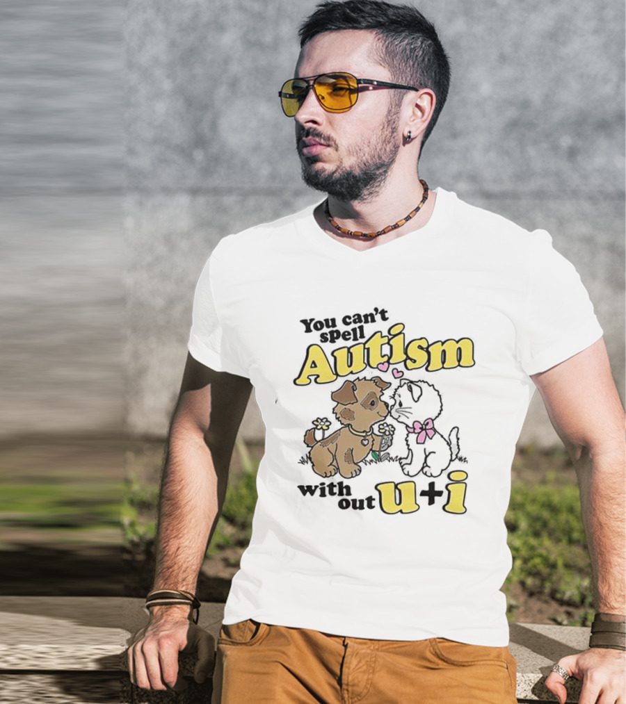You Can’t Spell Autism Without U + I With Puppy And Kitten Duo T-Shirt
