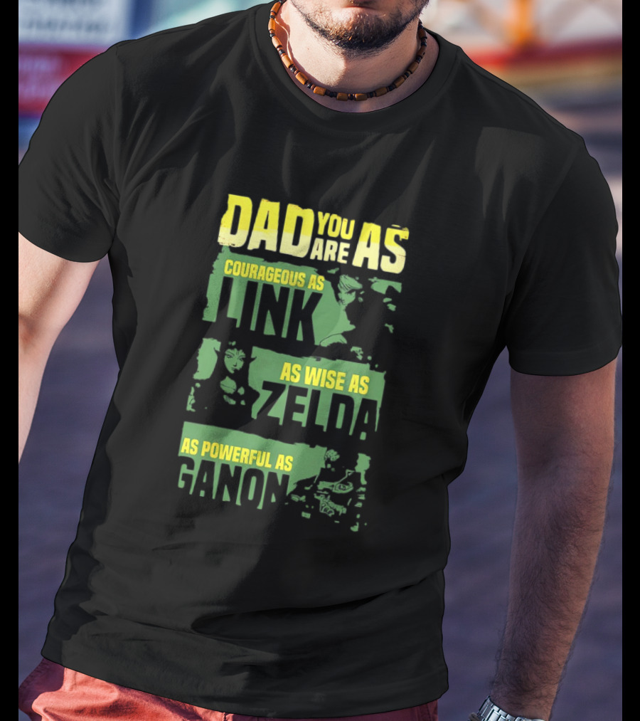 Dad You Are As Courageous As Link As Wise As Zelda As Powerful As Ganon T-Shirt
