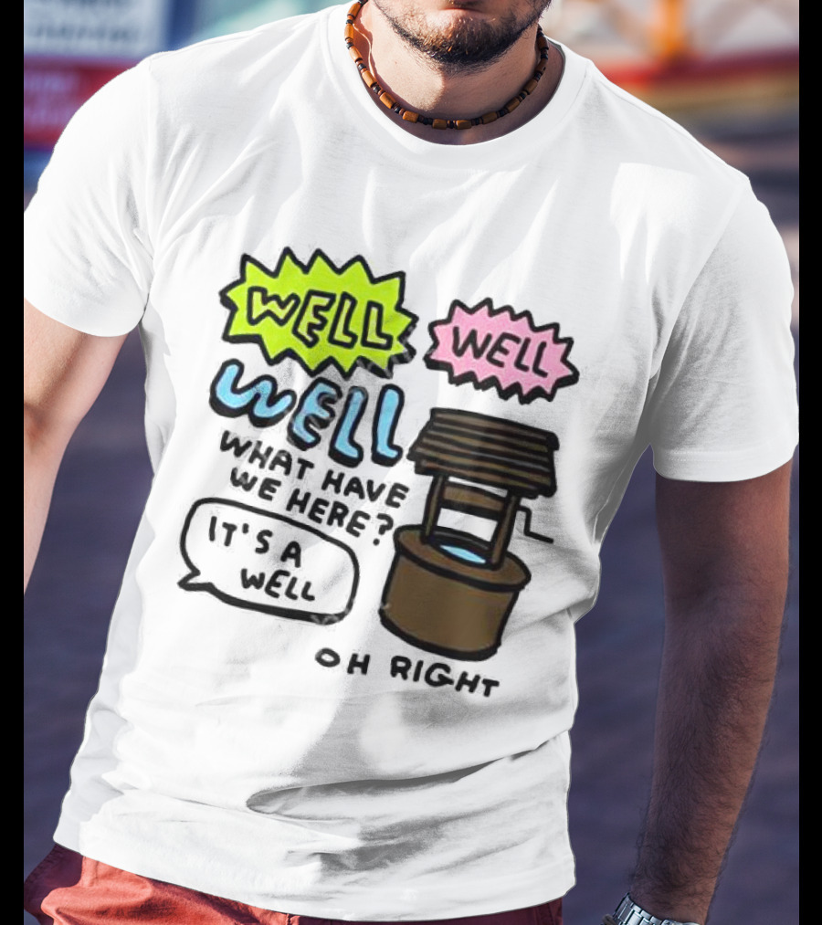 Well Well Well What Have We Here It’s A Well Oh Right T-Shirt