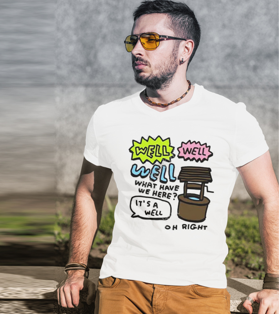 Well Well Well What Have We Here It’s A Well Oh Right T-Shirt